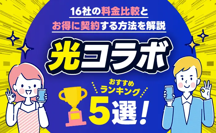 光コラボのおすすめランキング5選！16社の料金比較とお得に契約する方法を解説